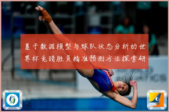 基于数据模型与球队状态分析的世界杯竞猜胜负精准预测方法探索研数据研判-深度解析
