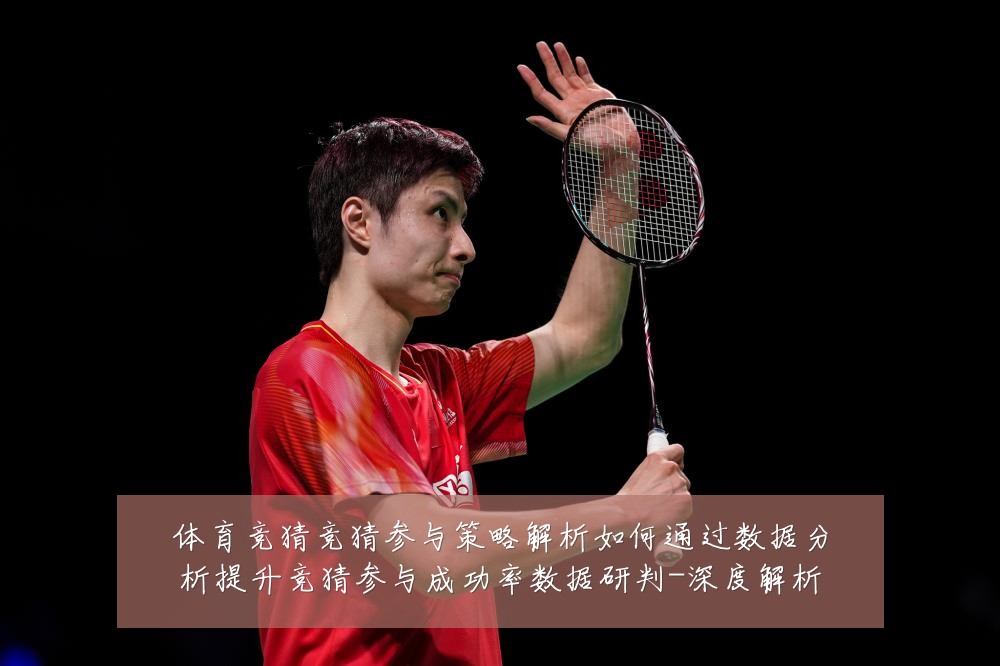 体育竞猜竞猜参与策略解析如何通过数据分析提升竞猜参与成功率数据研判-深度解析